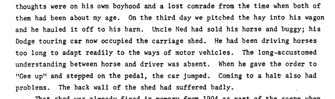this is an excerpt from a memoir wrtitten by John Rannells, Ned's nephew, recalling an incident that occurred on a visit to Woodside. It is a wonderful personal anecdote about the transition from horses to automobiles. Courtesy of elise Rannells todd.