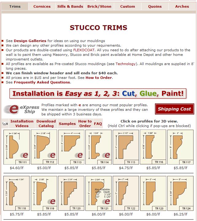 Here are just a very small sample of some of the moldings available. Called "stucco" they're not. they are made of an architectural grade of foam with a waterproof and UV resistant coating. They are very light and can easily be cut with a hand saw or a knife.